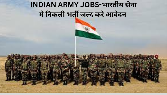 INDIAN ARMY JOBS-भारतीय सेना मे निकली भर्ती जल्द करे आवेदन