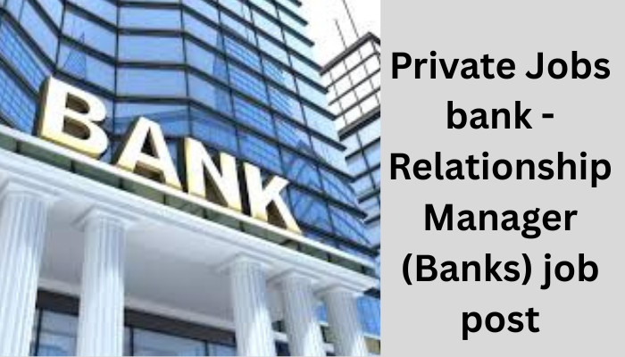 Private Jobs bank - Relationship Manager (Banks) job post