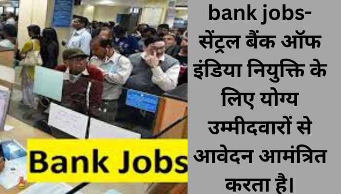bank jobs-सेंट्रल बैंक ऑफ इंडिया नियुक्ति के लिए योग्य उम्मीदवारों से आवेदन आमंत्रित करता है।