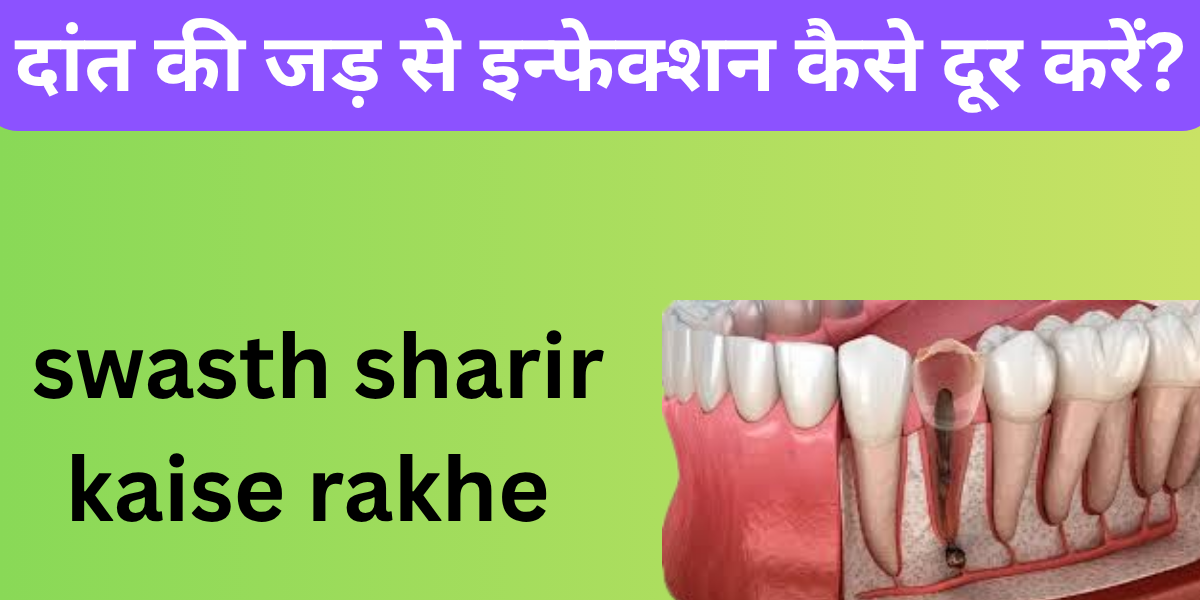 दांत की जड़ से इन्फेक्शन कैसे दूर करें?swasth sharir kaise rakhe