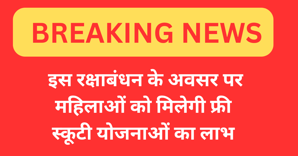  इस रक्षाबंधन के अवसर पर महिलाओं को मिलेगी फ्री स्कूटी योजनाओं का लाभ